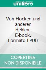 Von Flocken und anderen Helden. E-book. Formato EPUB ebook di Thomas Winterhalter