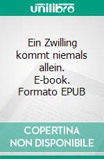 Ein Zwilling kommt niemals allein. E-book. Formato EPUB ebook