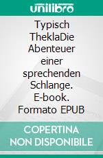 Typisch TheklaDie Abenteuer einer sprechenden Schlange. E-book. Formato EPUB