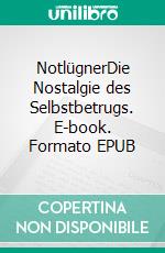 NotlügnerDie Nostalgie des Selbstbetrugs. E-book. Formato EPUB ebook