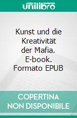 Kunst und die Kreativität der Mafia. E-book. Formato EPUB ebook