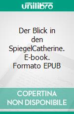 Der Blick in den SpiegelCatherine. E-book. Formato EPUB ebook