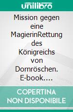 Mission gegen eine MagierinRettung des Königreichs von Dornröschen. E-book. Formato EPUB ebook