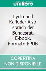 Lydia und Karloder Also sprach der Bundesrat. E-book. Formato EPUB ebook