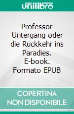 Professor Untergang oder die Rückkehr ins Paradies. E-book. Formato EPUB ebook di Mewes Maren