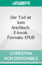 Der Tod ist kein Arschloch. E-book. Formato EPUB