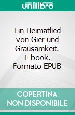 Ein Heimatlied von Gier und Grausamkeit. E-book. Formato EPUB ebook di Florian Göttler