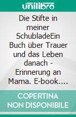 Die Stifte in meiner SchubladeEin Buch über Trauer und das Leben danach - Erinnerung an Mama. E-book. Formato EPUB ebook