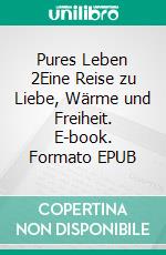 Pures Leben 2Eine Reise zu Liebe, Wärme und Freiheit. E-book. Formato EPUB ebook