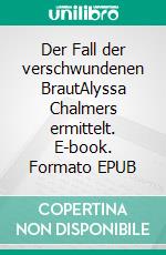 Der Fall der verschwundenen BrautAlyssa Chalmers ermittelt. E-book. Formato EPUB ebook di Carmen Radtke