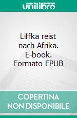 Liffka reist nach Afrika. E-book. Formato EPUB ebook