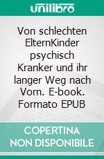 Von schlechten ElternKinder psychisch Kranker und ihr langer Weg nach Vorn. E-book. Formato EPUB