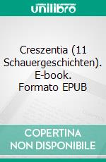 Creszentia (11 Schauergeschichten). E-book. Formato EPUB ebook di Alexander Lorenz Golling