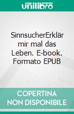 SinnsucherErklär mir mal das Leben. E-book. Formato EPUB