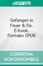 Gefangen in Feuer & Eis. E-book. Formato EPUB ebook