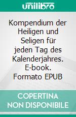 Kompendium der Heiligen und Seligen für jeden Tag des Kalenderjahres. E-book. Formato EPUB