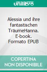 Alessia und ihre fantastischen TräumeHanna. E-book. Formato EPUB ebook