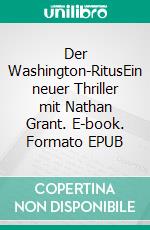 Der Washington-RitusEin neuer Thriller mit Nathan Grant. E-book. Formato EPUB