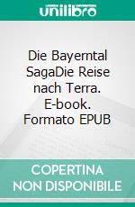 Die Bayerntal SagaDie Reise nach Terra. E-book. Formato EPUB ebook di Michael Reisinger