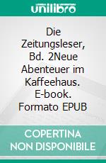 Die Zeitungsleser, Bd. 2Neue Abenteuer im Kaffeehaus. E-book. Formato EPUB ebook di Peter Faust