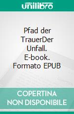 Pfad der TrauerDer Unfall. E-book. Formato EPUB