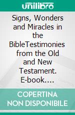 Signs, Wonders and Miracles in the BibleTestimonies from the Old and New Testament. E-book. Formato EPUB ebook