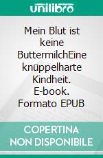 Mein Blut ist keine ButtermilchEine knüppelharte Kindheit. E-book. Formato EPUB