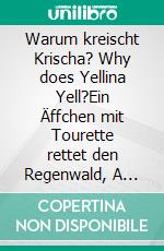 Warum kreischt Krischa? Why does Yellina Yell?Ein Äffchen mit Tourette rettet den Regenwald, A Monkey with Tourette-Syndrome Saves the Rainforest. E-book. Formato EPUB ebook di Johanna Krapf