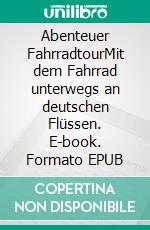 Abenteuer FahrradtourMit dem Fahrrad unterwegs an deutschen Flüssen. E-book. Formato EPUB ebook