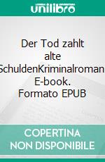 Der Tod zahlt alte SchuldenKriminalroman. E-book. Formato EPUB ebook