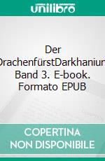 Der DrachenfürstDarkhanium Band 3. E-book. Formato EPUB ebook di Peter Bur