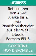 Reisenotizen von A wie Alaska bis Z wie ZionErlebnisberichte aus aller Welt. E-book. Formato EPUB ebook di Dorothee Tataun