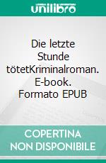 Die letzte Stunde tötetKriminalroman. E-book. Formato EPUB ebook