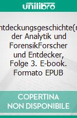 Entdeckungsgeschichte(n) der Analytik und ForensikForscher und Entdecker, Folge 3. E-book. Formato EPUB ebook di Michael Wächter