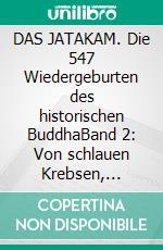 DAS JATAKAM. Die 547 Wiedergeburten des historischen BuddhaBand 2: Von schlauen Krebsen, nackten Asketen, Branntweinpanschern und einem schlemmenden Mönch. E-book. Formato EPUB