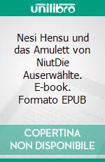 Nesi Hensu und das Amulett von NiutDie Auserwählte. E-book. Formato EPUB