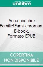 Anna und ihre Familie!Familienroman. E-book. Formato EPUB ebook di Liesa Löffler