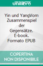 Yin und YangVom Zusammenspiel der Gegensätze. E-book. Formato EPUB ebook di Eva Schmitt