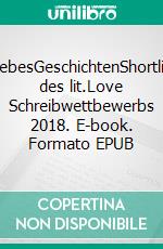 LiebesGeschichtenShortlist des lit.Love Schreibwettbewerbs 2018. E-book. Formato EPUB