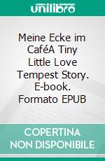 Meine Ecke im CaféA Tiny Little Love Tempest Story. E-book. Formato EPUB ebook