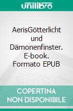 AerisGötterlicht und Dämonenfinster. E-book. Formato EPUB ebook