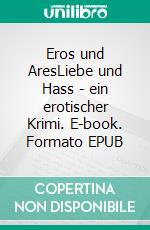 Eros und AresLiebe und Hass - ein erotischer Krimi. E-book. Formato EPUB ebook