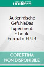 Außerirdische GefühleDas Experiment. E-book. Formato EPUB ebook di Ingrid Seemann