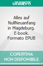 Alles auf NullNeuanfang in Magdeburg. E-book. Formato EPUB ebook di Christian Gläsmann