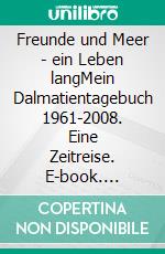 Freunde und Meer - ein Leben langMein Dalmatientagebuch 1961-2008. Eine Zeitreise. E-book. Formato EPUB ebook