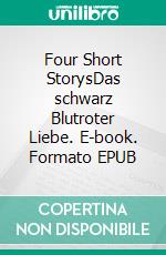 Four Short StorysDas schwarz Blutroter Liebe. E-book. Formato EPUB ebook