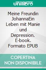 Meine Freundin JohannaEin Leben mit Manie und Depression. E-book. Formato EPUB ebook di Ilka Scheidgen