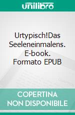 Urtypisch!Das Seeleneinmalens. E-book. Formato EPUB ebook di Leonard Heffels