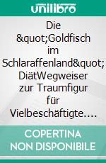 Die &quot;Goldfisch im Schlaraffenland&quot; DiätWegweiser zur Traumfigur für Vielbeschäftigte. E-book. Formato EPUB ebook