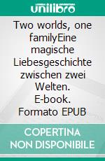 Two worlds, one familyEine magische Liebesgeschichte zwischen zwei Welten. E-book. Formato EPUB ebook